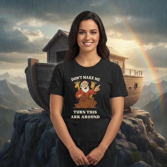 “Don’t Make Me Turn This Ark Around” Funny Religious T-Shirt – Noah’s Ark Inspired Faith Humor