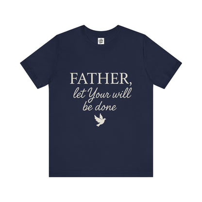 "Father Let Your Will Be Done". Unisex Jersey Short Sleeve Tee - Casual Christian Graphic Shirt for Positive Vibes