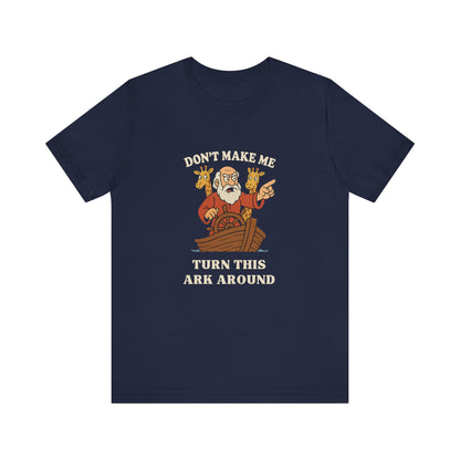 “Don’t Make Me Turn This Ark Around” Funny Religious T-Shirt – Noah’s Ark Inspired Faith Humor