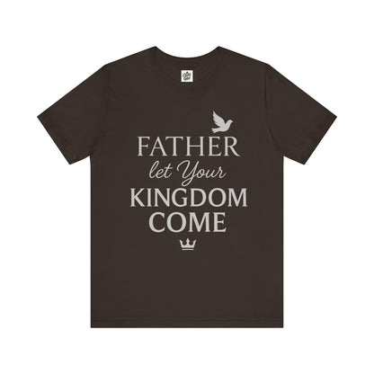 "Father, Let Your KIngdom, Come". Unisex Jersey Short Sleeve Tee - Casual Christian Graphic Shirt for Positive Vibes
