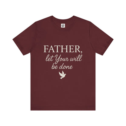 "Father Let Your Will Be Done". Unisex Jersey Short Sleeve Tee - Casual Christian Graphic Shirt for Positive Vibes