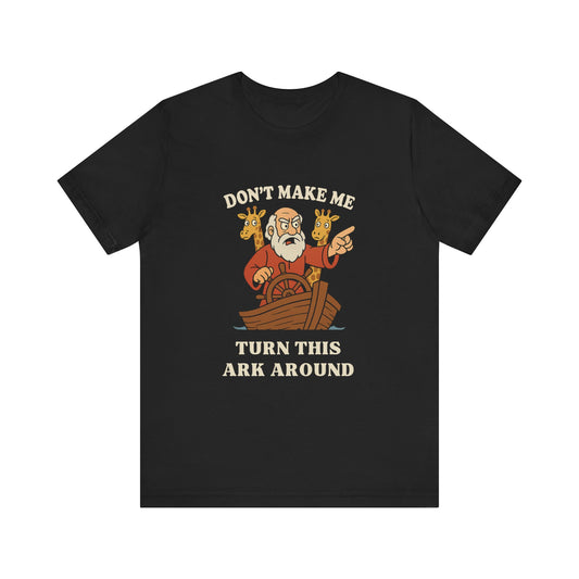 “Don’t Make Me Turn This Ark Around” Funny Religious T-Shirt – Noah’s Ark Inspired Faith Humor