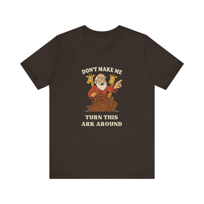 “Don’t Make Me Turn This Ark Around” Funny Religious T-Shirt – Noah’s Ark Inspired Faith Humor