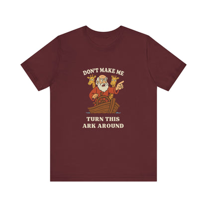 “Don’t Make Me Turn This Ark Around” Funny Religious T-Shirt – Noah’s Ark Inspired Faith Humor