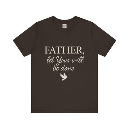 "Father Let Your Will Be Done". Unisex Jersey Short Sleeve Tee - Casual Christian Graphic Shirt for Positive Vibes