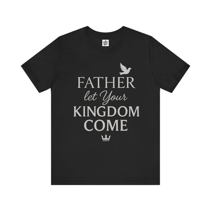 "Father, Let Your KIngdom, Come". Unisex Jersey Short Sleeve Tee - Casual Christian Graphic Shirt for Positive Vibes