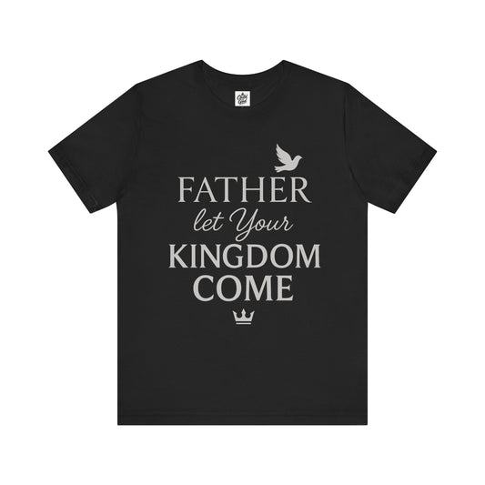 "Father, Let Your KIngdom, Come". Unisex Jersey Short Sleeve Tee - Casual Christian Graphic Shirt for Positive Vibes