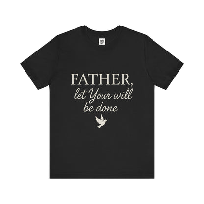 "Father Let Your Will Be Done". Unisex Jersey Short Sleeve Tee - Casual Christian Graphic Shirt for Positive Vibes