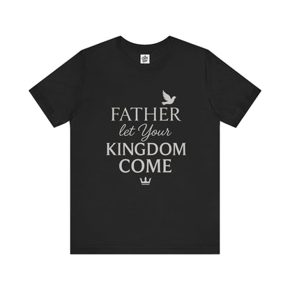 "Father, Let Your KIngdom, Come". Unisex Jersey Short Sleeve Tee - Casual Christian Graphic Shirt for Positive Vibes