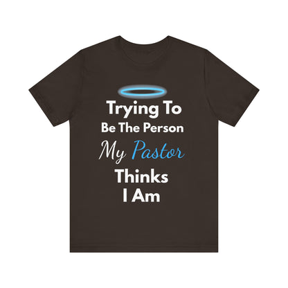 “Trying to Be the Person My Pastor Thinks I Am” Funny Religious T-Shirt – Honest Faith Tee