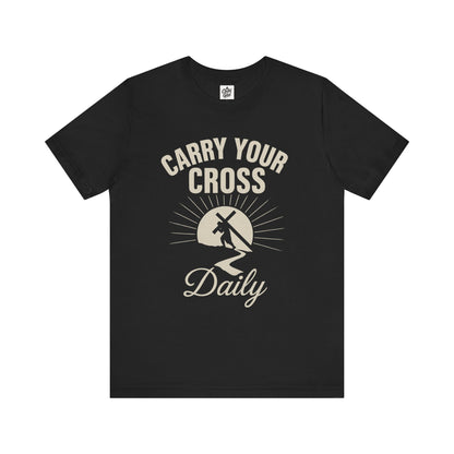 "Carry Your Cross Daily" . Unisex Jersey Short Sleeve Tee - Casual Christian Graphic Shirt for Positive Vibes