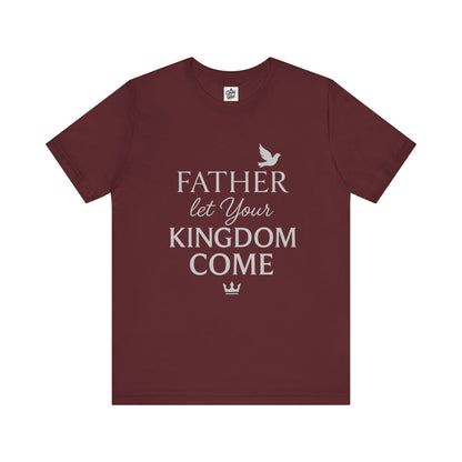 "Father, Let Your KIngdom, Come". Unisex Jersey Short Sleeve Tee - Casual Christian Graphic Shirt for Positive Vibes