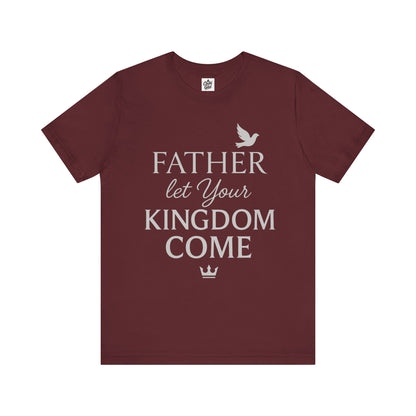"Father, Let Your KIngdom, Come". Unisex Jersey Short Sleeve Tee - Casual Christian Graphic Shirt for Positive Vibes