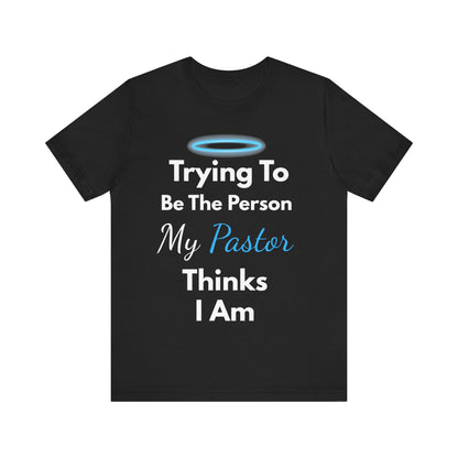 “Trying to Be the Person My Pastor Thinks I Am” Funny Religious T-Shirt – Honest Faith Tee