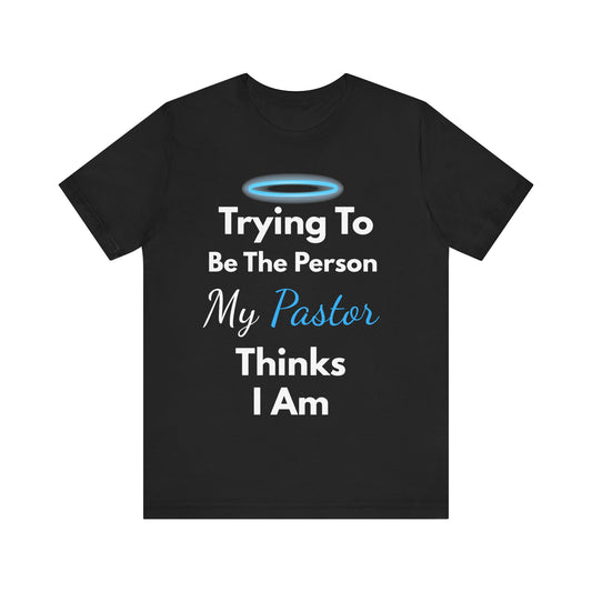 “Trying to Be the Person My Pastor Thinks I Am” Funny Religious T-Shirt – Honest Faith Tee