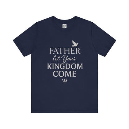 "Father, Let Your KIngdom, Come". Unisex Jersey Short Sleeve Tee - Casual Christian Graphic Shirt for Positive Vibes
