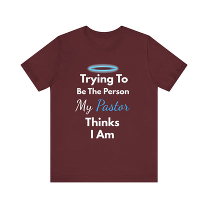 “Trying to Be the Person My Pastor Thinks I Am” Funny Religious T-Shirt – Honest Faith Tee