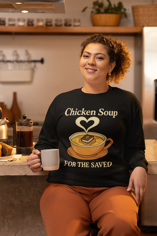 "Chicken Soup for the Saved" - Christian Sweatshirt - Unisex