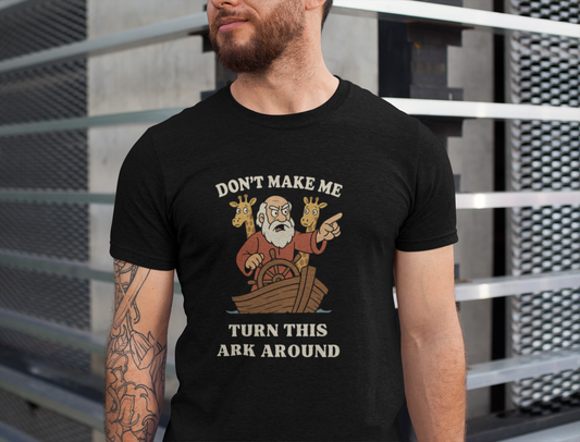 “Don’t Make Me Turn This Ark Around” Funny Religious T-Shirt – Noah’s Ark Inspired Faith Humor